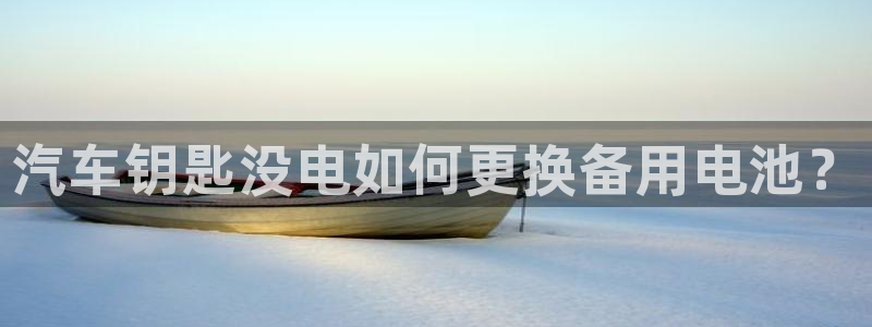 优发国际平台app下载官网：汽车钥匙没电如何更换备用电池？